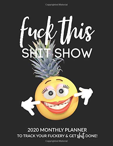 Fuck This Shit Show: 2020 Monthly Planner To Track Your Fuckery And Get Shit Done - Swear Words Included! - White Elephant Fun Gag Gift Calendar Book For Adults, Family Friends And Coworkers