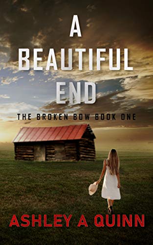 A Beautiful End (The Broken Bow Book 1) by [Ashley A Quinn]