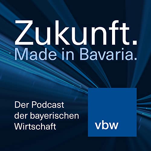 Zukunft. Made in Bavaria. Podcast By vbw - Vereinigung der Bayerischen Wirtschaft cover art