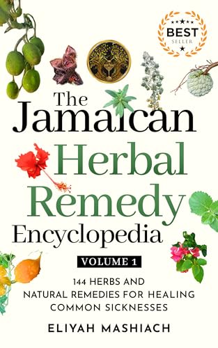 The Jamaican Herbal Remedy Encyclopedia Volume1: 144 Herbs and Natural Remedies for Healing Common Sicknesses