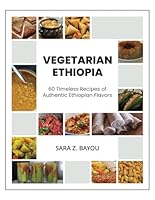 Vegetarian Ethiopia: 60 Timeless Recipes of Authentic Ethiopian Flavors B0D4TDP1G8 Book Cover