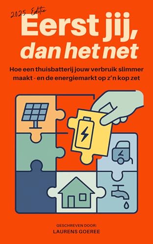 Eerst jij, dan het net: Hoe een thuisbatterij jouw verbruik slimmer maakt - en de energiemarkt op z’n kop zet (Dutch Edition)