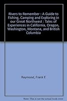 Rivers to Remember : A Guide to Fishing, Camping and Exploring in our Great Northwest : Tales of Experiences in California, Oregon, Washington, Montana, and British Columbia 0962161411 Book Cover