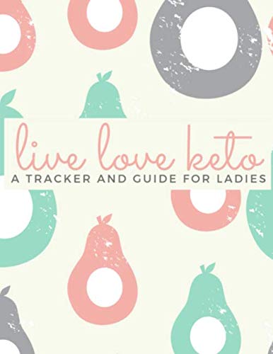 Live Love Keto: A Tracker and Guide for Ladies: Record Progress, Slay Goals, Lose Weight, and Find Your Fat Burning Routine