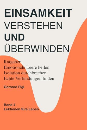 Einsamkeit verstehen und überwinden: Selbsthilfe bei Einsamkeit, emotionaler Leere und sozialer Isolation. Wie du innere Leere heilst, echte ... fin (Lektionen für´s Leben, Band 4)
