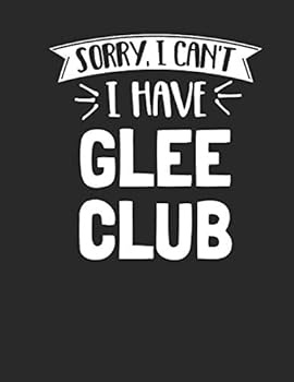 Sorry I Can't I Have Glee Club: Funny 8.5x11 College Ruled Glee Club Notebook Journal Notepad Sketch Book