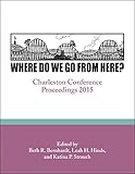Where Do We Go From Here?: Charleston Conference Proceedings, 2015