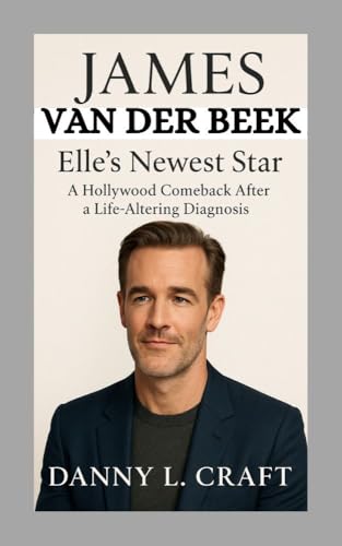 JAMES VAN DER BEEK: Elle's Newest Star" A Hollywood Comeback After a Life-Altering Diagnosis (English Edition)