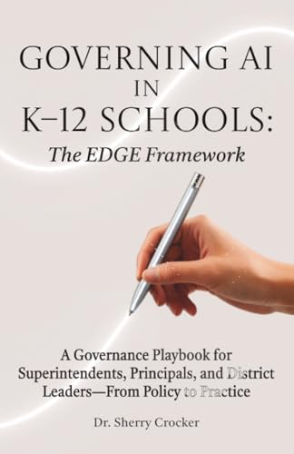 Governing AI in K–12 Schools: The EDGE Framework: A Governance Playbook for Superintendents, Principals, and District Leaders—From Policy to Practice