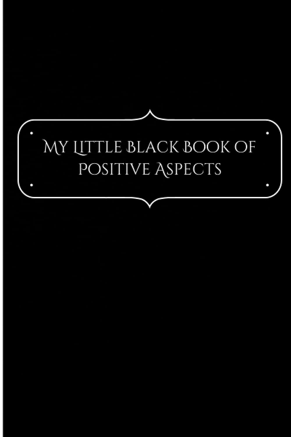 My Little Black Book of Positive Aspects: | Journal | 9'' x 11'' | 120 Days | Guided Practice | Positive Thinking | Gratitude Mindset |