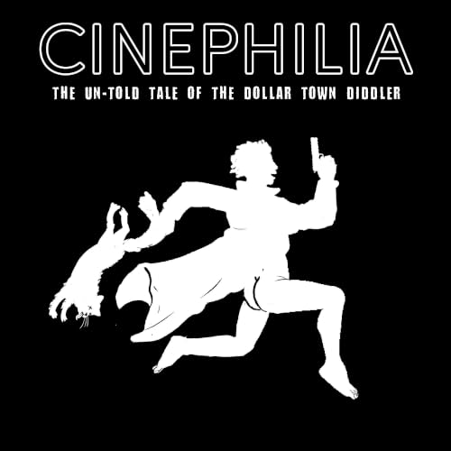Couverture de Cinephilia: The Un-told Tale of the Dollar Town Diddler