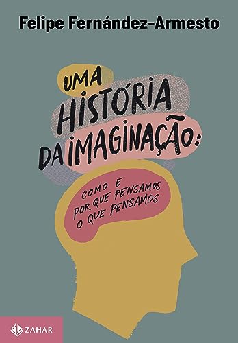 Uma história da imaginação: Como e por que pensamos o que pensamos