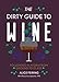 Produktbild The Dirty Guide to Wine: Following Flavor from Ground to Glass