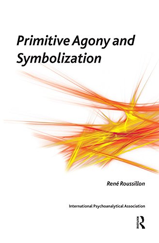 Primitive Agony and Symbolization (The International Psychoanalytical Association Psychoanalytic Ideas and Applications Series)