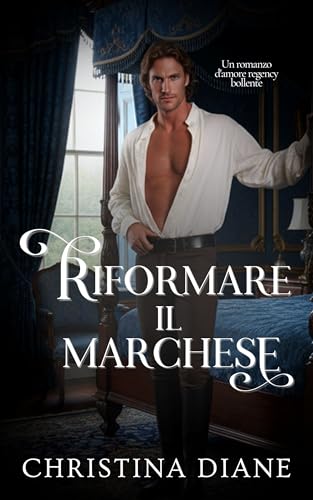 Riformare il Marchese: Un romanzo d'amore regency bollente (All'inseguimento delle bellezze Vol. 3)