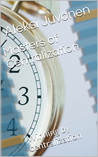 Masters of Centralization: Winning by centralization (Aleksi Juvonen Chess) (English Edition)