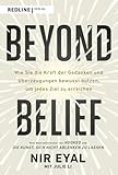 Beyond Belief: Wie Sie die Kraft der Gedanken und Überzeugungen bewusst nutzen, um jedes Ziel zu erreichen | Mit konkreten Beispielen und praktischen Übungen zu nachhaltigem Erfolg