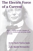 The Electric Force of a Current: Weber and the surface charges of resistive conductors carrying steady currents 097329115X Book Cover