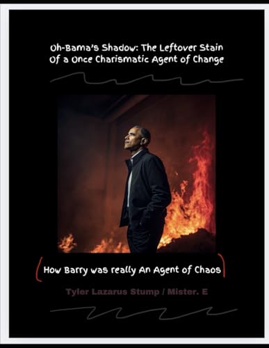 Oh-Bama's Shadow: The Leftover Stain of a Once Charismatic Agent of Change: (How Barry was really an Agent of Chaos) (Like Clockwork: A Time When Truth Must Trump Feelings)