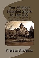 Top 25 Most Haunted Spots In The U.S.: Your Personal Guide To The Scariest Places In The United States! 1466484756 Book Cover