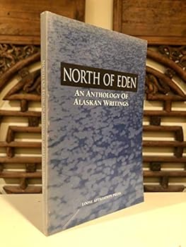 NORTH OF EDEN: An Anthology of Alaskan Writings