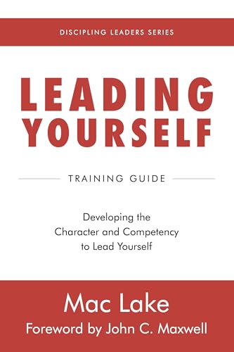 Leading Yourself: Developing the Character and Competency to Lead Yourself (Discipling Leaders Book 2)