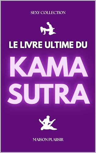 LE LIVRE ULTIME DU KAMA SUTRA: Positions sexuelles à faire en couple