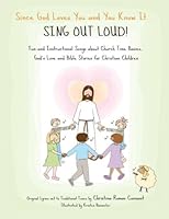 Since God Loves You and You Know It... Sing Out Loud! - for Christian Children: Fun and Instructional Songs about Church Time Basics, God's Love and Bible Stories for Christian Children 0986099244 Book Cover