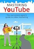 Mastering YouTube: The Real Estate Agent's Guide to Video Marketing