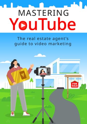 Mastering YouTube: The Real Estate Agent's Guide to Video Marketi...