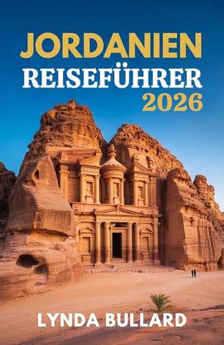 JORDANIEN REISEFÜHRER 2026: Entdecken Sie die atemberaubende Schönheit von Petra und Wadi Rum mit unvergesslichen Sehenswürdigkeiten in der Umgebung