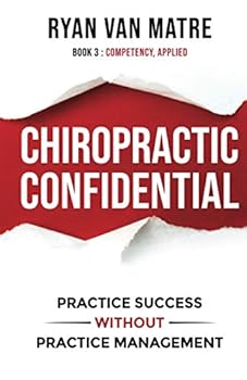 Paperback Chiropractic Confidential: Practice Success Without Practice Management, Book Three: Competency, Applied Book