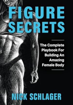 Book cover Figure Secrets: The Complete Playbook For Building An Amazing Female Body