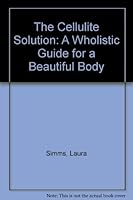 The Cellulite Solution: A Wholistic Guide for a Beautiful Body 0962549908 Book Cover