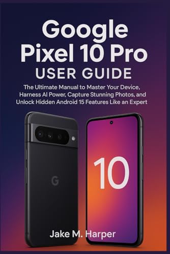 Google Pixel 10 Pro User Guide: The Ultimate Manual Master