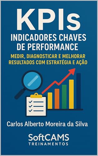 KPIs Indicadores Chaves de Performance: Medir, Diagnosticar e Melhorar Resultados com Estratégia e Ação