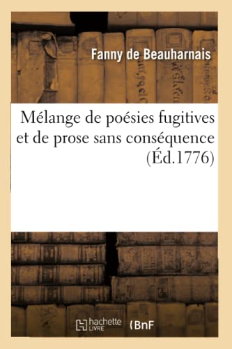 Mélange de Poésies Fugitives Et de Prose Sans Conséquence (French Edition)
