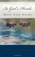 In God's Hands : More Wise Words 1477460454 Book Cover