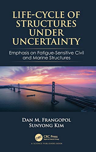 Life-Cycle of Structures Under Uncertainty: Emphasis on Fatigue-Sensitive Civil and Marine Structure Life Cycle of Structures Under Uncertainty: Emphasis on Fatigue Sensitive Civil and Marine Structure