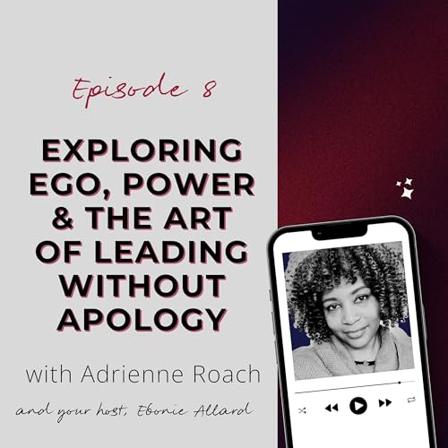 Exploring Ego, Power & the Art of Leading Without Apology with Adrienne Roach