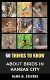 50 Things to Know About Birds in Kansas City Missouri : A Local Guide to Birdwatching, Backyard Birds, and Urban Nature (50 Things to Know About Birds- United States) (English Edition)