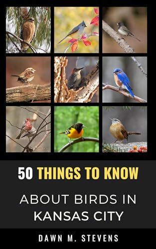 50 Things to Know About Birds in Kansas City Missouri : A Local Guide to Birdwatching, Backyard Birds, and Urban Nature (50 Things to Know About Birds- United States)