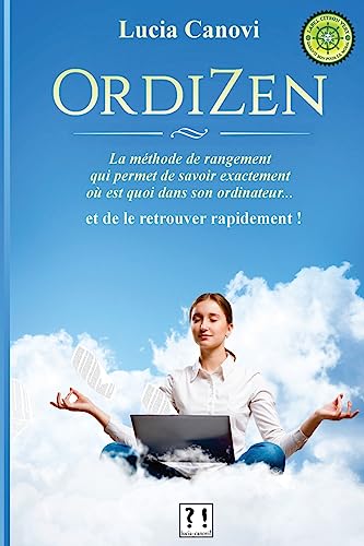 OrdiZen: La méthode de rangement qui permet de savoir exactement où est quoi dans son ordinateur... et de le retrouver rapidement ! (French Edition)