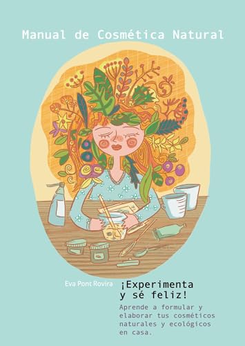 Manual de cosmética natural: ¡Experimenta y sé feliz! (Spanish Edition)