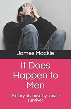 It Does Happen to Men : A Diary of Abuse by a Male Survivor