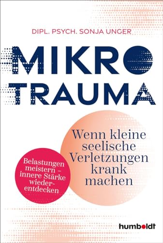 Mikrotrauma: Wenn kleine seelische Verletzungen krank machen. Belastungen meistern - innere Stärke wiederentdecken
