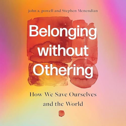 Belonging Without Othering -- John A. Powell, Stephen Menendian episode artwork