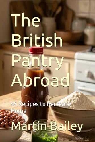 The British Pantry Abroad: 40 Recipes To Recreate Home