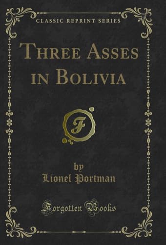  Three Asses in Bolivia (Classic Reprint) (English Edition)