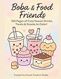 Boba & Food Friends: 100 Pages of Cute Kawaii Drinks, Treats & Snacks to Color!: Adorable Boba, Desserts, and Asian-Inspired Foods for Kids, Teens & Adults Who Love Kawaii Art
